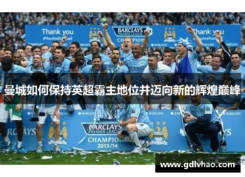 曼城如何保持英超霸主地位并迈向新的辉煌巅峰