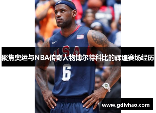 聚焦奥运与NBA传奇人物博尔特科比的辉煌赛场经历