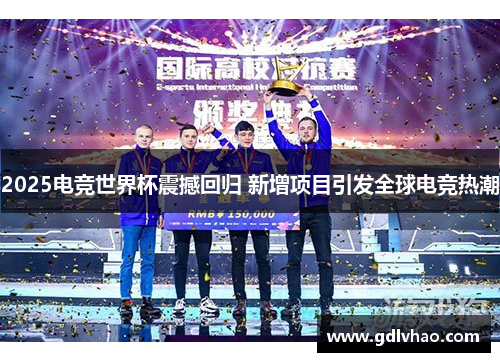 2025电竞世界杯震撼回归 新增项目引发全球电竞热潮